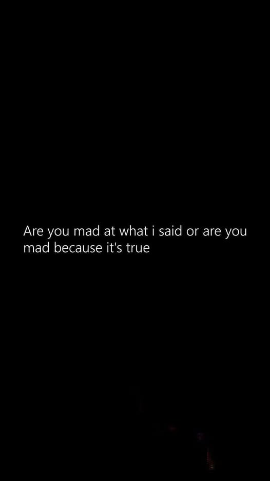 Are you mad at what I said …