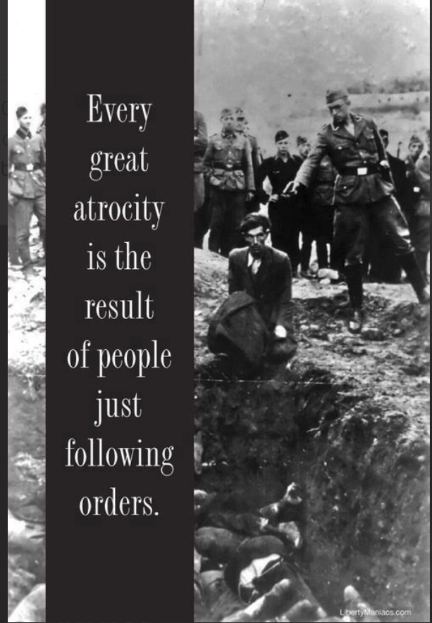Every great atrocity is the result of people just following orders.