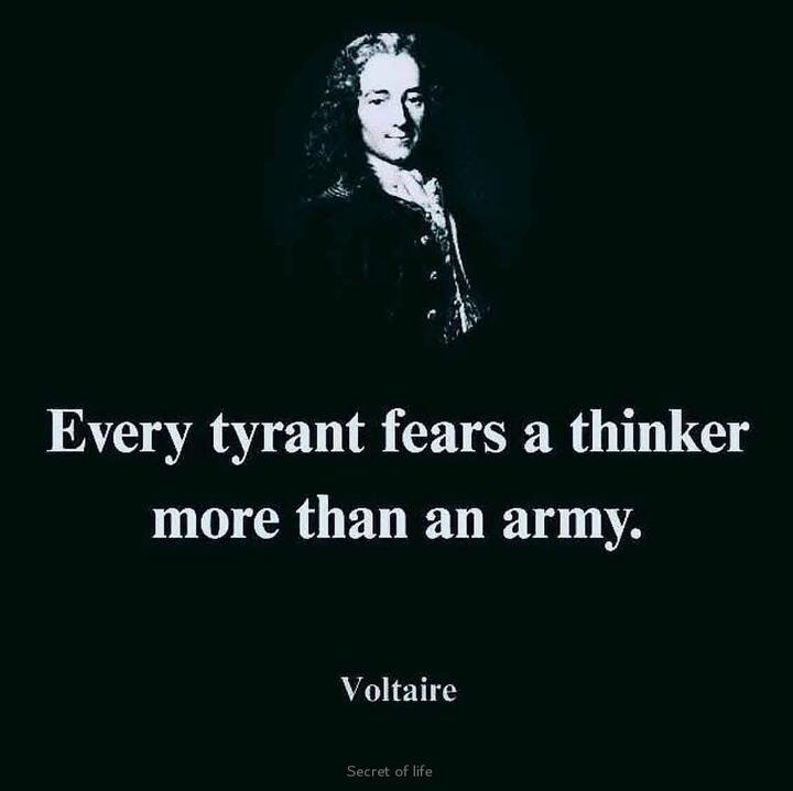 Every tyrant fears a thinker more than an army.