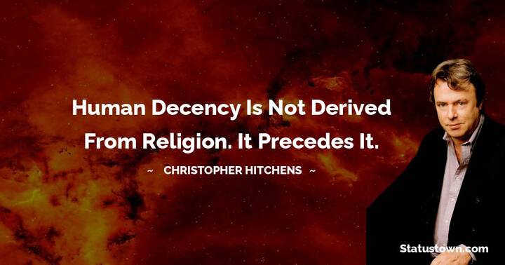 Human decency is not derived from religion. …