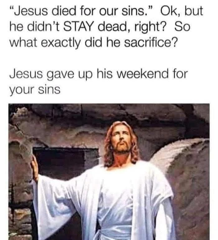 “Jesus died for our sins.” Ok, but he didn’t stay dead, right? …