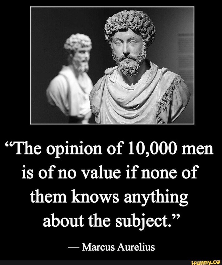 The opinion of 10,000 men is of no value, if …