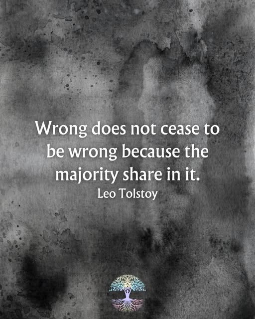 Wrong does not cease to be wrong because the majority share in it.